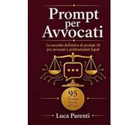 Prompt per Avvocati: La raccolta definitiva di prompt AI per avvocati e professionisti legali: 95 prompt pronti all'uso con ChatGPT, Claude e tutti i ... con i clienti, contenzioso, compliance e pr