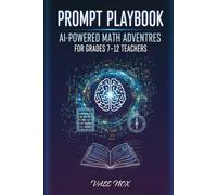 Prompt Playbook: AI- Powered Math Adventures for Grades 7-12 Teachers (The Prompt Playbook Series)
