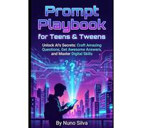 Prompt Playbook for Teens & Tweens: Unlock AI's Secrets: Craft Amazing Questions, Get Awesome Answers, and Master Digital Skills