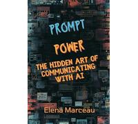 Prompt Power: The Hidden Art of Communicating With AI