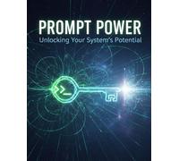 Prompt Power: Unlocking Your System'S Potential