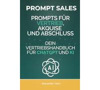 Prompt Sales: Prompts für Vertrieb, Akquise und Abschluss - Dein Vertriebshandbuch für ChatGPT und KI (AI Sales Lab)
