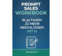Prompt Sales Workbook: In 30 Tagen zu mehr Abschlüssen mit KI (AI Sales Lab)