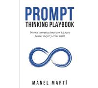 Prompt Thinking Playbook: Diseña conversaciones con IA para pensar mejor y crear valor