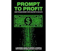 Prompt to Profit: How to Make Money with ChatGPT in 30 Days (Smarter Strategies for Modern Business)