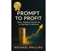 Prompt to Profit: Real-World Paths to AI Income Streams (Adapting Artificial Intelligence)