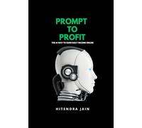 Prompt to Profit: The AI Way to Earn Daily Income Online: Step-by-Step Guide to Using ChatGPT, MidJourney, and More for Passive Profits (AI MONEY MASTERY)