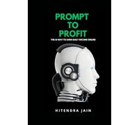 Prompt to Profit: The AI Way to Earn Daily Income Online: Step-by-Step Guide to Using ChatGPT, MidJourney, and More for Passive Profits (AI MONEY MASTERY)