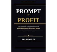 Prompt to Profit: The Freelance Writer's Complete System for Building a $5K-$20K/Month AI-Powered Agency: Real Systems. Real Numbers. No Filler.