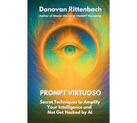 Prompt Virtuoso: Secret Techniques to Amplify Your Intelligence and Not Get Hacked by AI