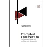 Prompted construction. Protocolli per una nuova intelligenza architettonica (Bauhaus 101. Intercultural Dialogue book)
