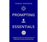 Prompting Essentials: Mastering the Art and Science of Effective Prompt Engineering!