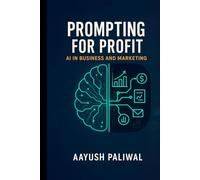Prompting for Profit_ AI in Business and Marketing (LEARN AI)
