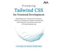 Prompting Tailwind CSS for Frontend Development: Build Responsive Tailwind CSS Interfaces, shadcn/ui Components, Modern Dashboards, and Production ... with AI Prompt Engineering (English Edition)