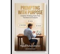 Prompting with Purpose: Creative Thinking Tools That Transform AI Outputs