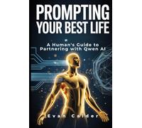 Prompting Your Best Life: A Human's Guide to Partnering with Qwen AI (The Human Edge Series)