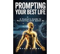 Prompting Your Best Life: A Human's Guide to Partnering with Qwen AI (The Human Edge Series)
