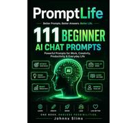 PromptLife: 111 Beginner AI Chat Prompts for Better Decisions, Money, Learning, Writing, Productivity, and Creative Work: 1 (Promptlife - AI Chat Prompts)