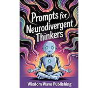 Prompts for Neurodivergent Thinkers: Creative, Reflective, and Supportive Prompts for ADHD, Autism, and Unique Minds