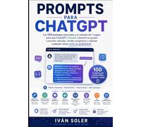 Prompts para ChatGPT: Los 100 prompts esenciales y el método de 7 reglas para que ChatGPT o Gemini te ayuden a escribir, estudiar, vender, programar y resolver cualquier tarea como un profesional