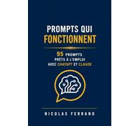 Prompts qui fonctionnent: La collection définitive de prompts IA pour freelances et indépendants : 95 prompts prêts à l'emploi avec ChatGPT, Claude et ... propositions, marketing et productivité