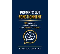 Prompts qui fonctionnent: La collection définitive de prompts IA pour freelances et indépendants : 95 prompts prêts à l'emploi avec ChatGPT, Claude et tous les modèles - communication, clients