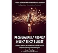 Promuovere la propria musica senza budget: Strategie pratiche per aumentare ascolti e costruire un pubblico sulle piattaforme digitali (AI Tools for Independent Musicians)