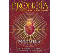 Pronoia è l'antidoto alla paranoia. Come il mondo intero sta cospirando per ricoprirti di benedizioni (Fuori collana)