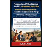 Pronounce French Without Guessing - Level B2.1: Professional & Civic Life / Prononcer le français sans deviner: No IPA. No Audio Required. Just Read ... / Prononcer le français sans deviner)