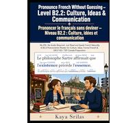 Pronounce French Without Guessing - Level B2.2: Culture & Communication / Prononcer le français sans deviner: No IPA. No Audio Required. Just Read and ... / Prononcer le français sans deviner)