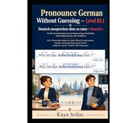 Pronounce German Without Guessing - Level B1.1 / Deutsch aussprechen ohne zu raten: No IPA. No Audio Required. Just Read and Speak Real-World ... Guessing / Deutsch aussprechen ohne zu raten)