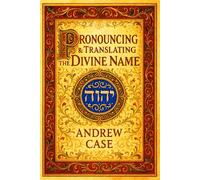 Pronouncing & Translating the Divine Name: History & Practice