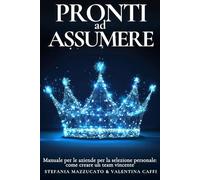 Pronti ad assumere: Tecniche comprovate e strategie innovative per selezionare e trattenere i migliori talenti