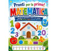 Pronti per la prima! Matematica: Quaderno operativo a colori con numeri fino a 20, forme, logica e prime operazioni per bambini di 5-7 anni