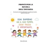 PRONTI PER LA SCUOLA DELL’INFANZIA: Piccoli passi, grandi cambiamenti: una guida per bambini, genitori ed educatori