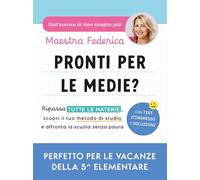 Pronti per le medie? Ripassa tutte le materie, scopri il tuo metodo di studio e affronta la scuola senza paura