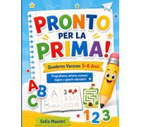 PRONTO PER LA PRIMA!: Quaderno Vacanze 5-6 Anni con Pregrafismo, Lettere, Numeri, Logica e Giochi Educativi (Imparare è un’Avventura!)