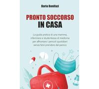 Pronto soccorso in casa: La guida pratica di una mamma, infermiera e studentessa di medicina per affrontare i pericoli quotidiani senza farsi prendere dal panico