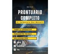 Prontuario Completo di Saldatura dei Metalli: Manuale pratico con tabelle operative, parametri tecnici e soluzioni per MMA, MIG/MAG e TIG (Libri di Saldatura Professionale)