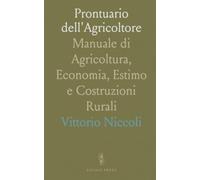 Prontuario dell'Agricoltore: Manuale di Agricoltura, Economia, Estimo e Costruzioni Rurali