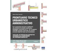 Prontuario tecnico urbanistico amministrativo. Per la preparazione all'esame di abilitazione alle professioni di architetto, pianificatore, paesaggista, conservatore sez. A - sez. B, ingegnere civ...