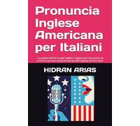 Pronuncia Inglese per italiani. English Pronunciation: La guida definitiva per italiani: migliorare l'accento, la pronuncia e la comprensione dell'inglese americano