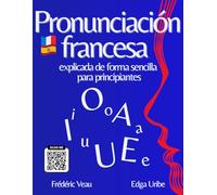 Pronunciación francesa explicada de forma sencilla para principiantes: Aprende la fonética del francés con un método FLE A1/B2 interactivo: 150 videos ... y practicar el vocabulario francés fácilmen