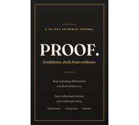 PROOF - A 30-Day Confidence Journal: Daily Guided Self-Reflection to Overcome Self-Doubt, Build Self-Esteem & Trust Yourself: You don't have a confidence problem. You have an evidence problem.