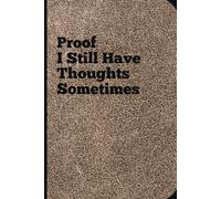 Proof I Still Have Thoughts Sometimes - A Funny Journal for Aging Minds | Hilarious Memory Notebook for Seniors, & Forgetful Geniuses: Perfect Gift ... Random Thoughts & Brain Fog Moments | 120 P