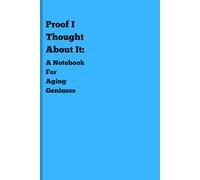 Proof I Thought About It: A Notebook for Aging Geniuses: Gift Notebook Journal for Friends and Family