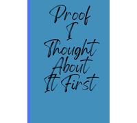 Proof I Thought About It First: Funny Gift Notebook for Friends and Family