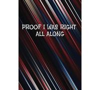 PROOF I WAS RIGHT ALL ALONG: Funny Notebook | College Ruled Notebook | Witty Notebook | Note Taking