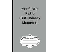 Proof I Was Right (But Nobody Listened) Notebook: 100-page Composition Notebook Blank pages
