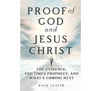 Proof of God and Jesus Christ: The Evidence, End Times Prophecy, and What's Coming Next (Collector's Edition)
